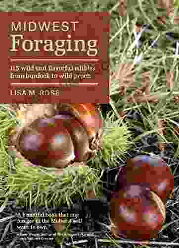 Midwest Foraging: 115 Wild And Flavorful Edibles From Burdock To Wild Peach (Regional Foraging Series)