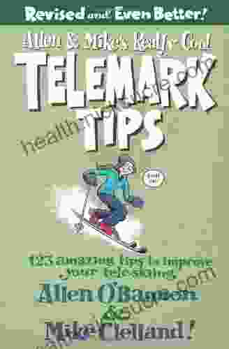 Allen Mike s Really Cool Telemark Tips Revised and Even Better : 123 Amazing Tips to Improve Your Tele Skiing (Allen Mike s Series)