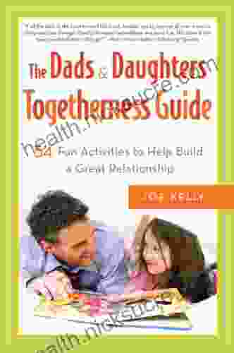 The Dads Daughters Togetherness Guide: 54 Fun Activities to Help Build a Great Relationship