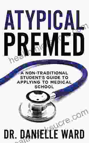 Atypical Premed: A Non Traditional Student s Guide to Applying to Medical School