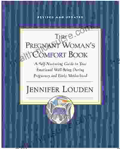 The Pregnant Woman s Comfort Book: A Self Nurturing Guide to Your Emotional Well Being During Pregnancy and Early Motherhood