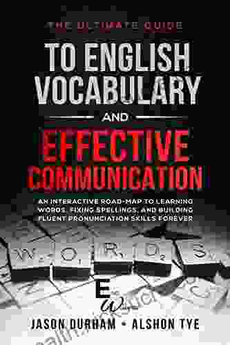 The Ultimate Guide To English Vocabulary And Effective Communication: An Interactive Road Map To Learning Words Fixing Spellings And Building Fluent Skills Forever (ENG Wizards 1)