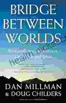 Bridge Between Worlds: Extraordinary Experiences That Changed Lives