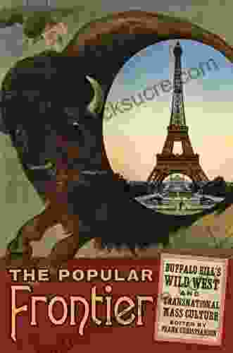 The Popular Frontier: Buffalo Bill S Wild West And Transnational Mass Culture (William F Cody On The History And Culture Of The American West 4)