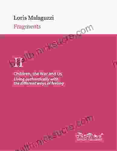 Children The War And Us: Living Authentically With The Different Ways Of Feeling (Fragments 2)