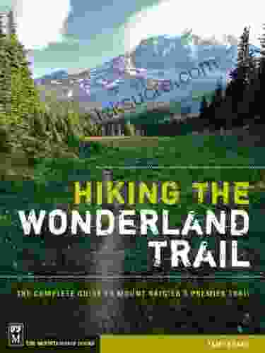 Hiking The Wonderland Trail: The Complete Guide To Mount Rainier S Premier Trail