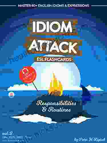 Idiom Attack 1: Responsibilities Routines ESL Flashcards for Everyday Living vol 2: Getting Comfortable Routine Interactions: Master 60+ English Idioms 1: ESL Flashcards for Everyday Living)