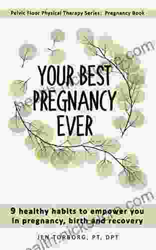 Your Best Pregnancy Ever: 9 Healthy Habits to Empower You in Pregnancy Birth and Recovery (Pelvic Floor Physical Therapy Series: Pregnancy Book)