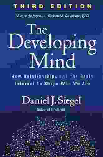 The Developing Mind Third Edition: How Relationships And The Brain Interact To Shape Who We Are