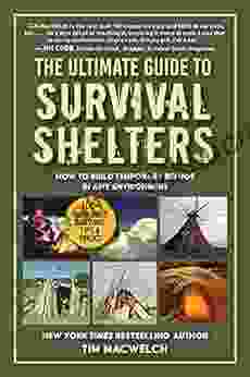 The Ultimate Guide To Survival Shelters: How To Build Temporary Refuge In Any Environment