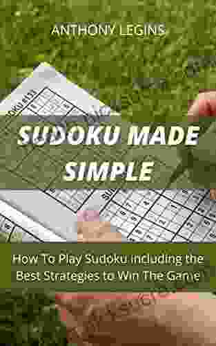 Sudoku Made Simple: How To Play Sudoku including the Best Strategies to Win The Game