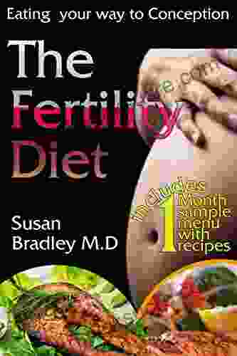 The Fertility Diet: Learn How To Boost Fertility And Get Pregnant Faster By Eating The Right Meals