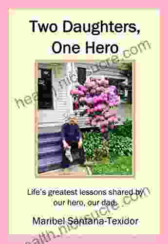 Two Daughters One Hero: Life s greatest lessons shared by our hero our dad