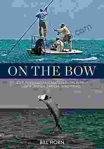 On The Bow: Love Fear And Fascination In The Pursuit Of Bonefish Tarpon And Permit