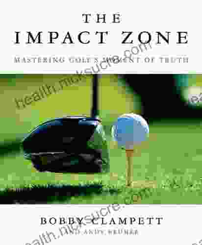 The Impact Zone: Mastering Golf S Moment Of Truth