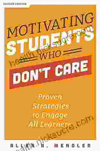 Motivating Students Who Don T Care: Proven Strategies To Engage All Learners Second Edition (Proven Strategies To Motivate Struggling Students And Spark An Enthusiasm For Learning)