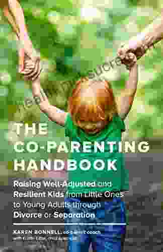 The Co Parenting Handbook: Raising Well Adjusted And Resilient Kids From Little Ones To Young Adults Through Divorce Or Separation