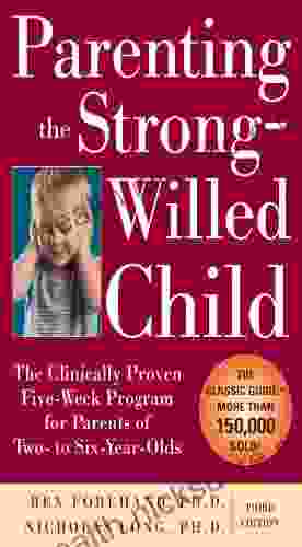 Parenting The Strong Willed Child: The Clinically Proven Five Week Program For Parents Of Two To Six Year Olds Third Edition