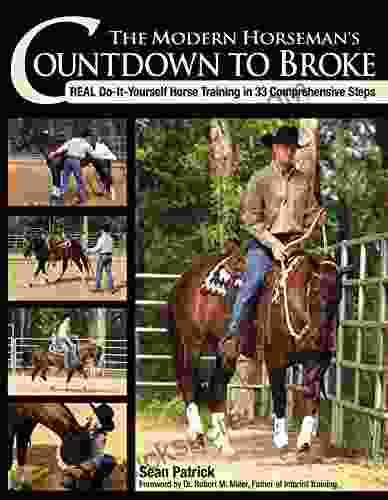 The Modern Horseman s Countdown to Broke: Real Do It Yourself Horse Training in 33 Comprehensive Steps