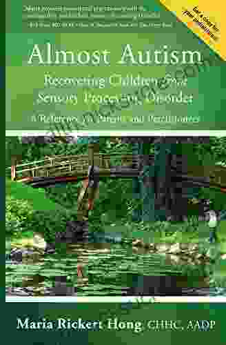 Almost Autism: Recovering Children From Sensory Processing Disorder: A Reference For Parents And Practitioners