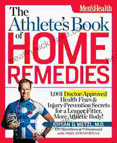 The Athlete S Of Home Remedies: 1 001 Doctor Approved Health Fixes And Injury Prevention Secrets For A Leaner Fitter More Athletic Body