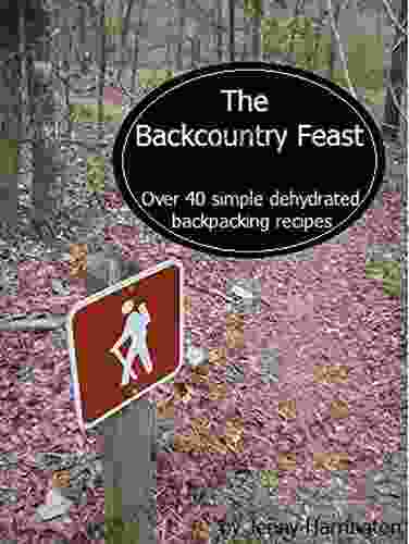 The Backcountry Feast: Over 40 Simple Dehydrated Backpacking Recipes