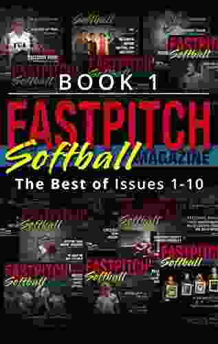 The Best Of The Fastpitch Softball Magazine Issues 1 10: 1