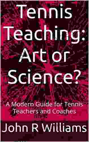 Tennis Teaching: Art Or Science?: A Modern Guide For Tennis Teachers And Coaches