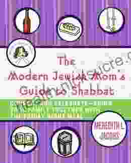 The Modern Jewish Mom S Guide To Shabbat: Connect And Celebrate Bring Your Family Together With The Friday Night Meal