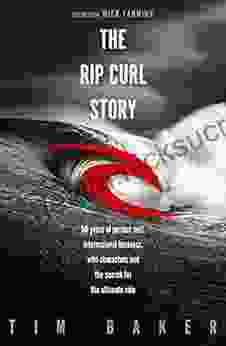 The Rip Curl Story: 50 Years Of Perfect Surf International Business Wild Characters And The Search For The Ultimate Ride