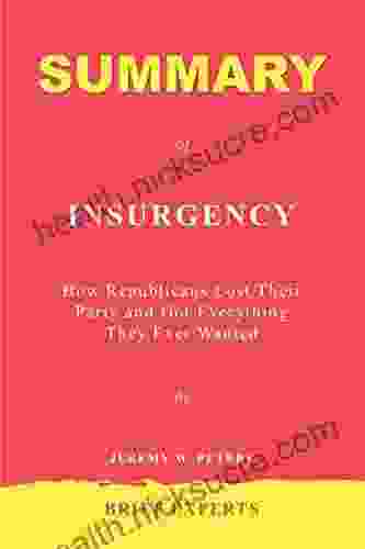 Summary Of Insurgency By Jeremy W Peters: How Republicans Lost Their Party And Got Everything They Ever Wanted