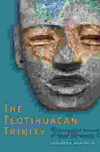 The Teotihuacan Trinity: The Sociopolitical Structure Of An Ancient Mesoamerican City (The William And Bettye Nowlin In Art History And Culture Of The Western Hemisphere)