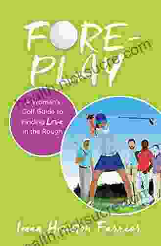 Fore Play: A Woman S Golf Guide To Finding Love In The Rough