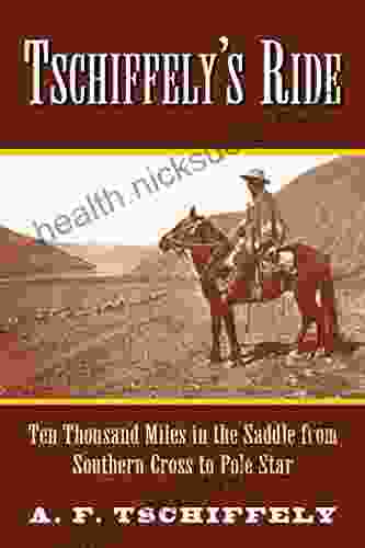 Tschiffely S Ride: Ten Thousand Miles In The Saddle From Southern Cross To Pole Star