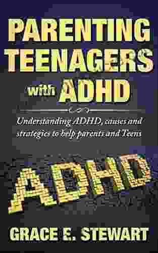 Parenting Teenagers With ADHD: Understanding ADHD Causes And Strategies To Help Parents And Teens