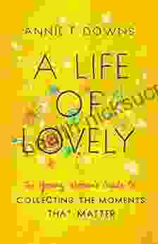 A Life of Lovely: The Young Woman s Guide to Collecting the Moments That Matter