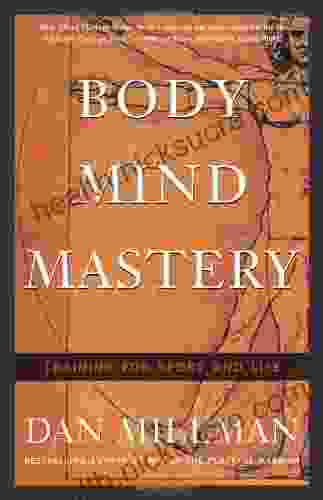 Body Mind Mastery: Training For Sport And Life: Creating Success In Sports And Life