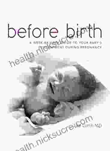 Before Birth: A Week By Week Guide To Your Baby S Development During Pregnancy