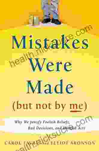 Mistakes Were Made (but Not By Me) Third Edition: Why We Justify Foolish Beliefs Bad Decisions and Hurtful Acts